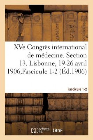 Knjiga Xve Congres International de Medecine. Section 13. Lisbonne, 19-26 Avril 1906, Fascicule 1-2 