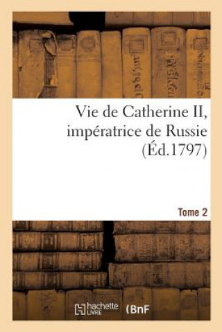 Carte Vie de Catherine II, Imperatrice de Russie. Tome 2 