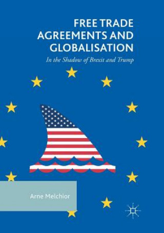 Książka Free Trade Agreements and Globalisation Arne Melchior