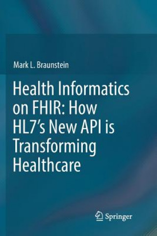 Book Health Informatics on FHIR: How HL7's New API is Transforming Healthcare Mark L Braunstein