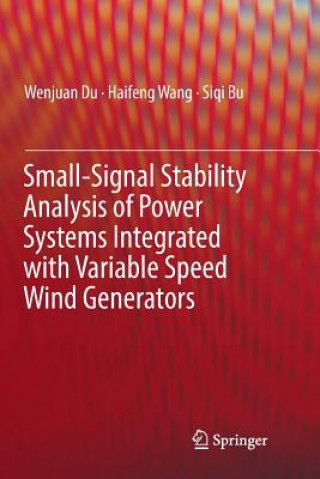 Książka Small-Signal Stability Analysis of Power Systems Integrated with Variable Speed Wind Generators WENJUAN DU