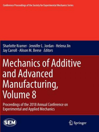 Carte Mechanics of Additive and Advanced Manufacturing, Volume 8 Jay Carroll