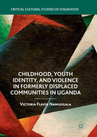 Carte Childhood, Youth Identity, and Violence in Formerly Displaced Communities in Uganda Victoria Flavia Namuggala