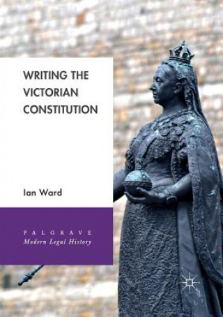 Knjiga Writing the Victorian Constitution Ian Ward