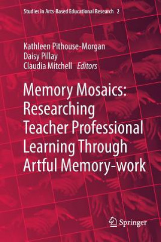 Knjiga Memory Mosaics: Researching Teacher Professional Learning Through Artful Memory-work Kathleen Pithouse-Morgan