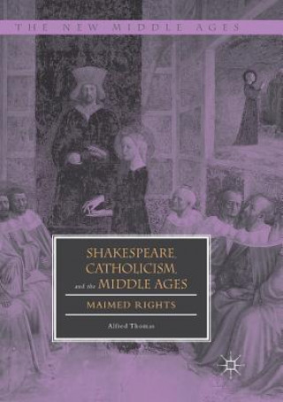 Kniha Shakespeare, Catholicism, and the Middle Ages ALFRED THOMAS