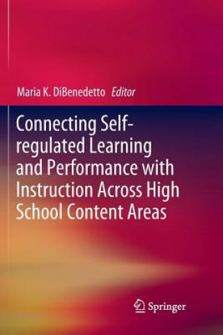 Kniha Connecting Self-regulated Learning and Performance with Instruction Across High School Content Areas Maria K. Dibenedetto