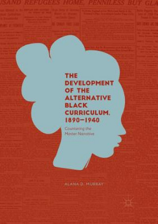 Knjiga Development of the Alternative Black Curriculum, 1890-1940 Alana D Murray