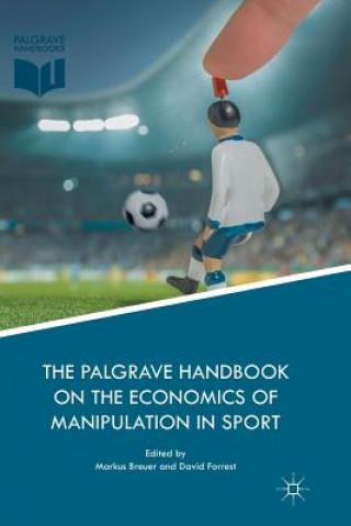 Carte Palgrave Handbook on the Economics of Manipulation in Sport Markus Breuer