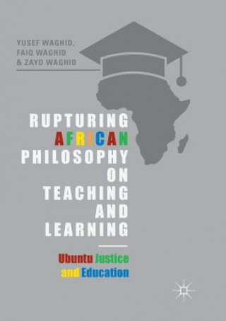 Kniha Rupturing African Philosophy on Teaching and Learning Yusef (Stellenbosch University South Africa) Waghid