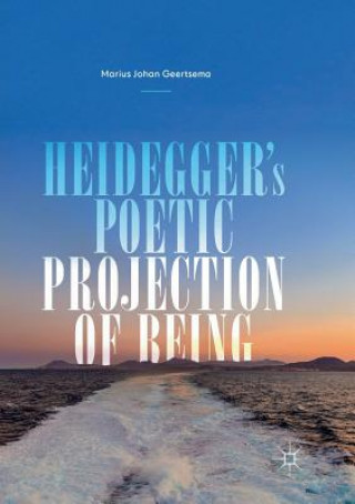 Kniha Heidegger's Poetic Projection of Being Marius Johan Geertsema