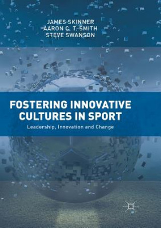 Kniha Fostering Innovative Cultures in Sport Dr James (Loughborough University London UK) Skinner