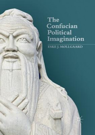 Knjiga Confucian Political Imagination Eske J Mllgaard