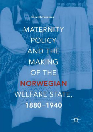 Книга Maternity Policy and the Making of the Norwegian Welfare State, 1880-1940 Anna M Peterson