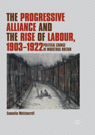 Kniha Progressive Alliance and the Rise of Labour, 1903-1922 Samantha Wolstencroft