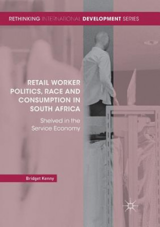 Buch Retail Worker Politics, Race and Consumption in South Africa Bridget (University of the Witwatersrand Johannesburg South Africa) Kenny