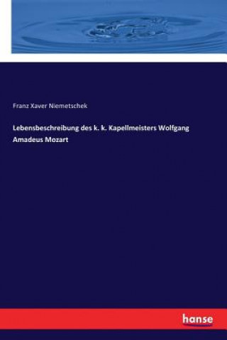 Könyv Lebensbeschreibung des k. k. Kapellmeisters Wolfgang Amadeus Mozart Franz Xaver Niemetschek