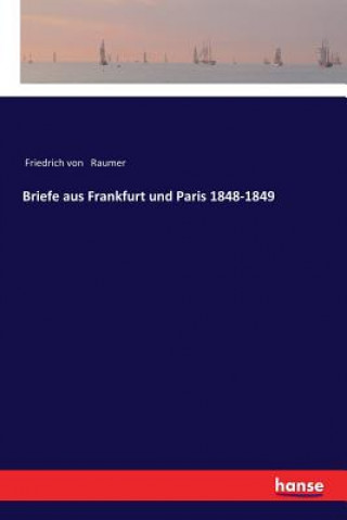 Könyv Briefe aus Frankfurt und Paris 1848-1849 Friedrich Von Raumer