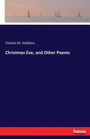 Könyv Christmas Eve, and Other Poems Charles M Stebbins