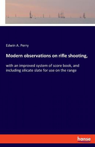 Kniha Modern observations on rifle shooting, Edwin A Perry