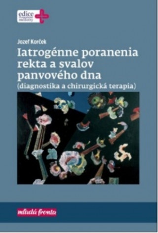 Kniha Iatrogénne poranenia rekta a svalov panvového dna Jozef Korček