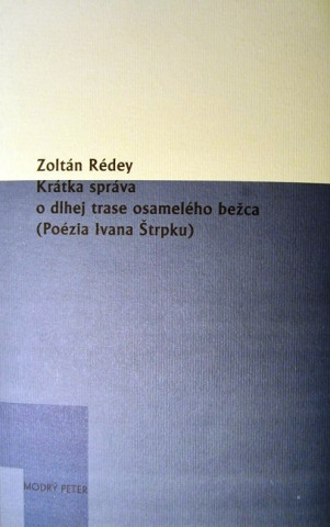 Könyv Krátka správa o dlhej trase osamelého bežca (Poézia Ivana Štrpku) Zoltán Rédey