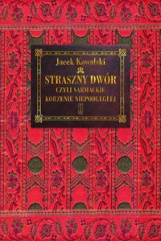 Kniha Straszny Dwór czyli sarmackie korzenie Niepodległej Kowalski Jacek