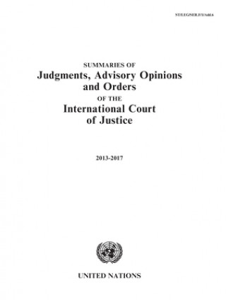 Book Summaries of judgments, advisory opinions and orders of the International Court of Justice 2013-2017 United Nations Office of Legal Affairs