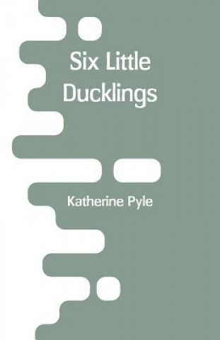 Kniha Six Little Ducklings Katherine Pyle