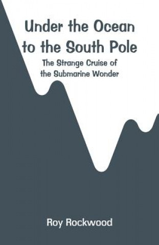 Kniha Under the Ocean to the South Pole Roy Rockwood