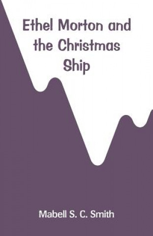 Könyv Ethel Morton and the Christmas Ship Mabell S C Smith