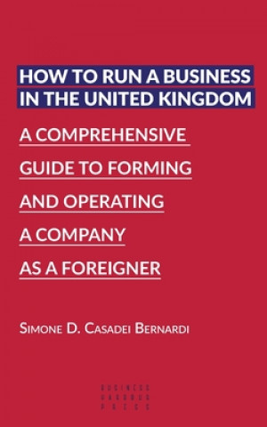 Книга How to run a business in the United Kingdom: A comprehensive guide to forming and operating a company as a foreigner Simone Domenico Casadei Bernardi