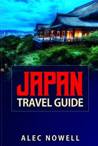 Carte Japan Travel Guide: Culture, Food, Experiences, Sights, Buildings, Museums, Shrines, Temples, Parks, Areas and More in Tokyo, Kyoto, Yokoh Alec Nowell