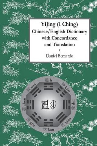 Kniha Yijing (I Ching) Chinese/English Dictionary with Concordance and Translation Daniel Bernardo