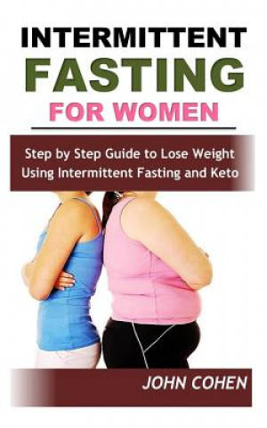 Carte Intermittent Fasting for Women: Step by Step Guide to Lose Weight Using Intermittent Fasting and Keto (Meal Plan Guide) John Cohen