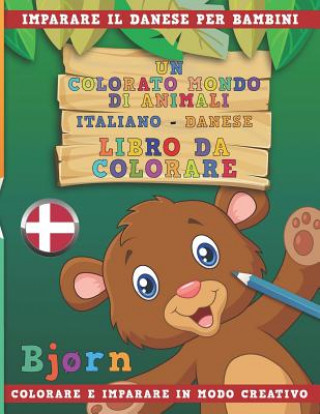 Könyv Un Colorato Mondo Di Animali - Italiano-Danese - Libro Da Colorare. Imparare Il Danese Per Bambini. Colorare E Imparare in Modo Creativo. Nerdmediait