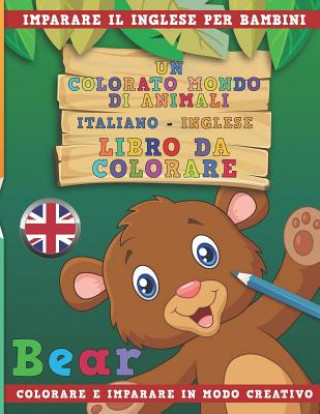 Carte Un Colorato Mondo Di Animali - Italiano-Inglese - Libro Da Colorare. Imparare Il Inglese Per Bambini. Colorare E Imparare in Modo Creativo. Nerdmediait