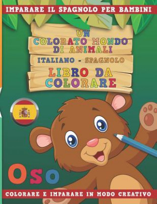 Книга Un Colorato Mondo Di Animali - Italiano-Spagnolo - Libro Da Colorare. Imparare Il Spagnolo Per Bambini. Colorare E Imparare in Modo Creativo. Nerdmediait