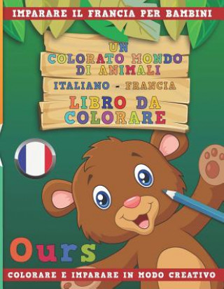 Книга Un Colorato Mondo Di Animali - Italiano-Francia - Libro Da Colorare. Imparare Il Francia Per Bambini. Colorare E Imparare in Modo Creativo. Nerdmediait