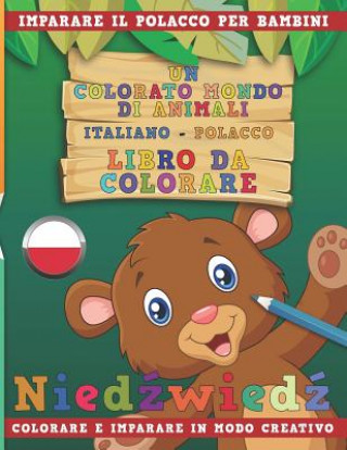 Könyv Un Colorato Mondo Di Animali - Italiano-Polacco - Libro Da Colorare. Imparare Il Polacco Per Bambini. Colorare E Imparare in Modo Creativo. Nerdmediait
