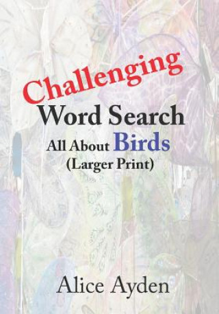 Knjiga Challenging Word Search: All about Birds (Larger Print) Alice Ayden
