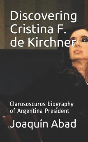 Book Discovering Cristina F. de Kirchner: Clarososcuros Biography of Argentina President Joaqu Abad