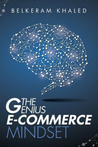 Книга The Genius E-Commerce Mindset: Grow Your ECommerce Business & Learn The Best Mindset To Win The Digital Marketing Game Khaled Belkeram