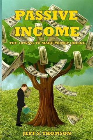 Kniha Passive Income: Top 10 Ways to Make Money Online Jeff S Thomson