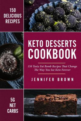 Książka Keto Desserts Cookbook: 150 Tasty Fat Bomb Recipes That Will Change the Way You See Keto Forever Jennifer Brown