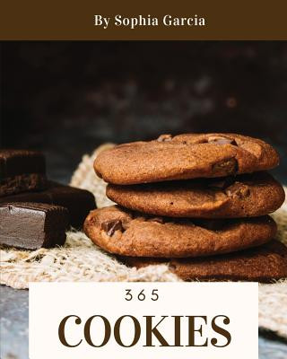 Könyv Cookies 365: Enjoy 365 Days with Amazing Cookies Recipes in Your Own Cookies Cookbook! [book 1] Sophia Garcia
