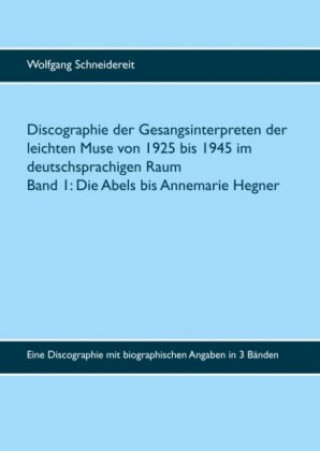Könyv Discographie der Gesangsinterpreten der leichten Muse von 1925 bis 1945 im deutschsprachigen Raum Wolfgang Schneidereit