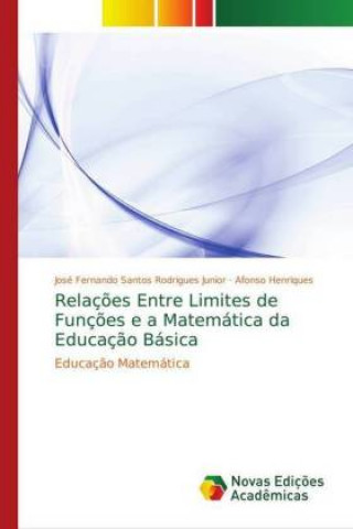 Knjiga Relacoes Entre Limites de Funcoes e a Matematica da Educacao Basica José Fernando Santos Rodrigues Junior