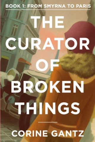 Könyv The Curator of Broken Things Book 1: From Smyrna to Paris Corine Gantz