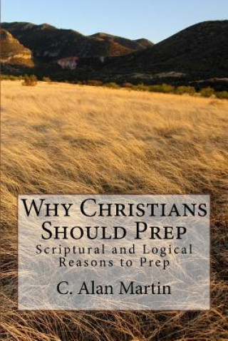 Knjiga Why Christians Should Prep: Scriptural and Logical Reasons to Prep C Alan Martin